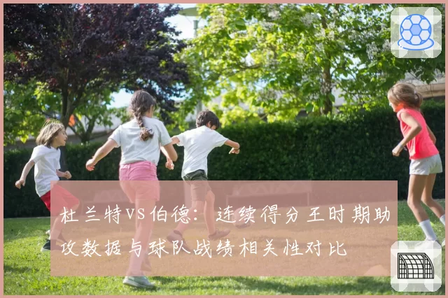 杜兰特vs伯德：连续得分王时期助攻数据与球队战绩相关性对比