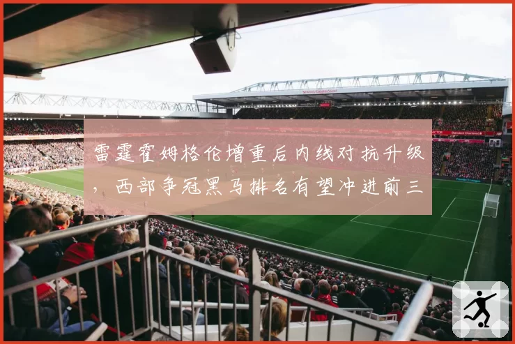 雷霆霍姆格伦增重后内线对抗升级,西部争冠黑马排名有望冲进前三